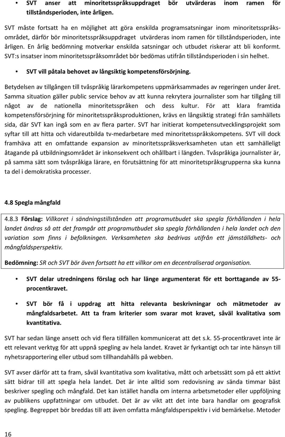 En årlig bedömning motverkar enskilda satsningar och utbudet riskerar att bli konformt. SVT:s insatser inom minoritetsspråksområdet bör bedömas utifrån tillståndsperioden i sin helhet.