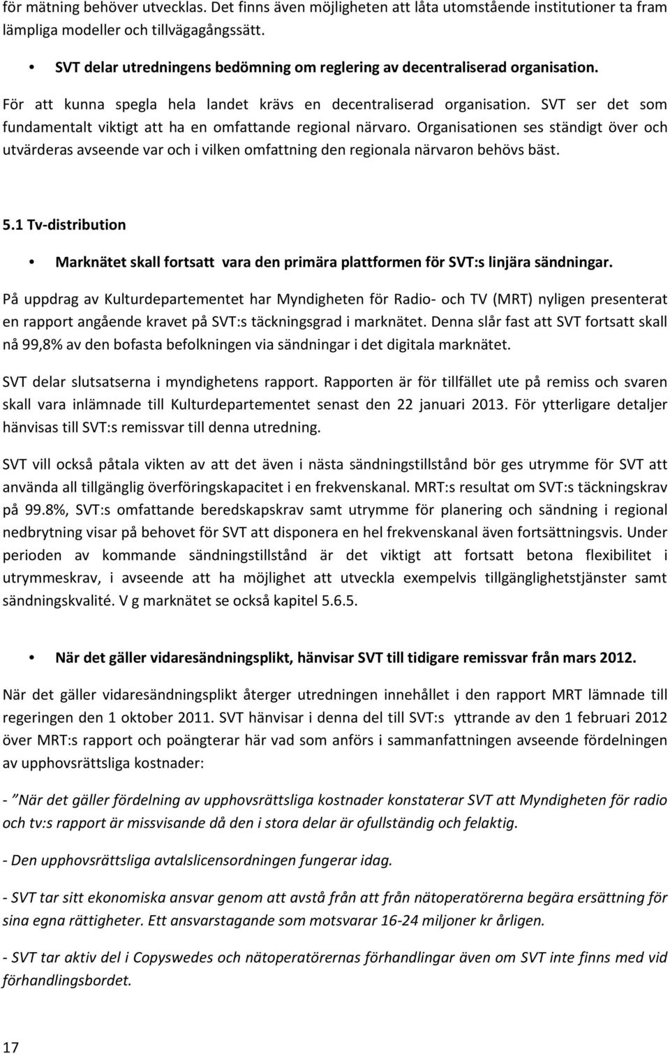 SVT ser det som fundamentalt viktigt att ha en omfattande regional närvaro. Organisationen ses ständigt över och utvärderas avseende var och i vilken omfattning den regionala närvaron behövs bäst. 5.