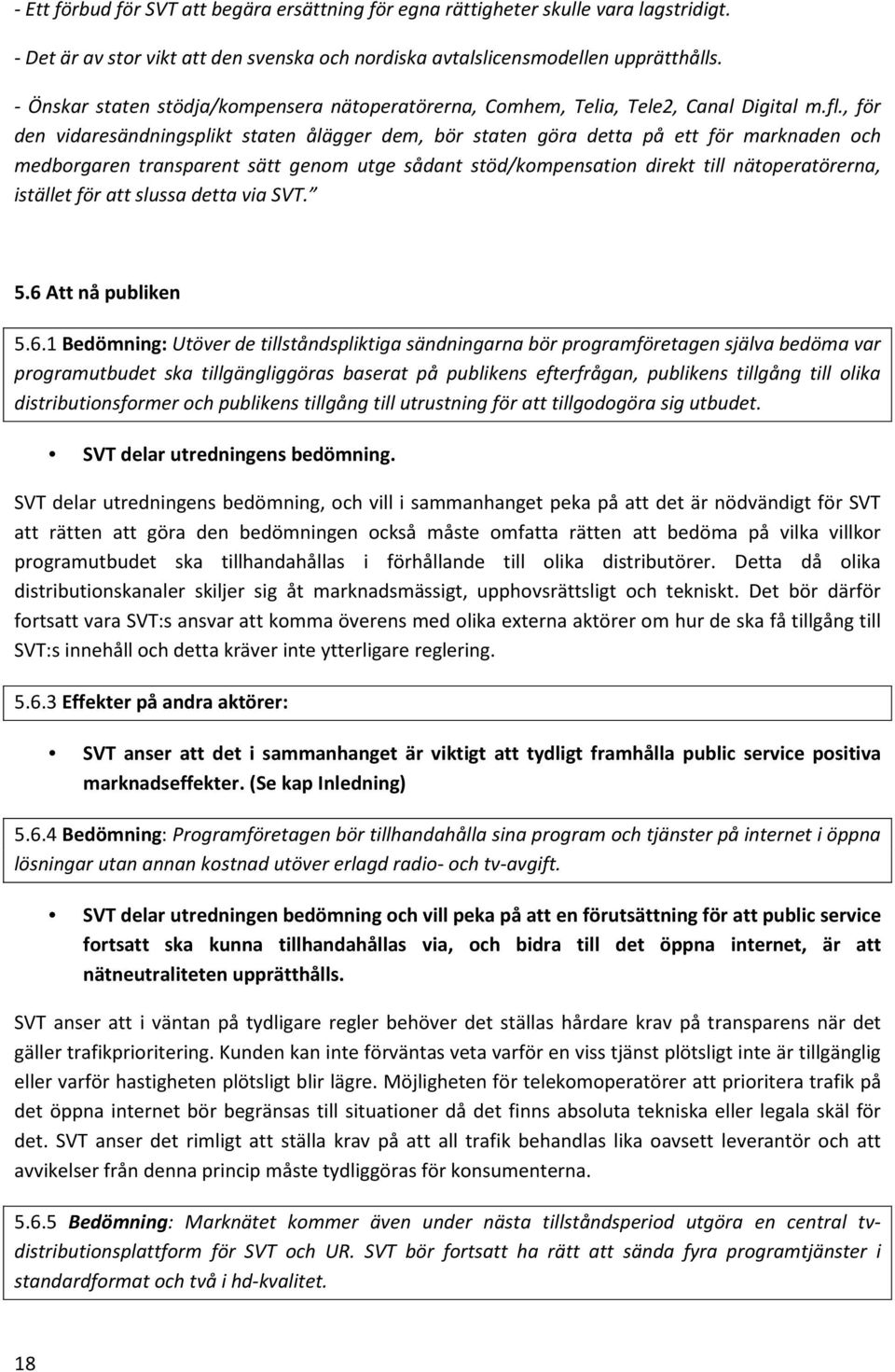 , för den vidaresändningsplikt staten ålägger dem, bör staten göra detta på ett för marknaden och medborgaren transparent sätt genom utge sådant stöd/kompensation direkt till nätoperatörerna,