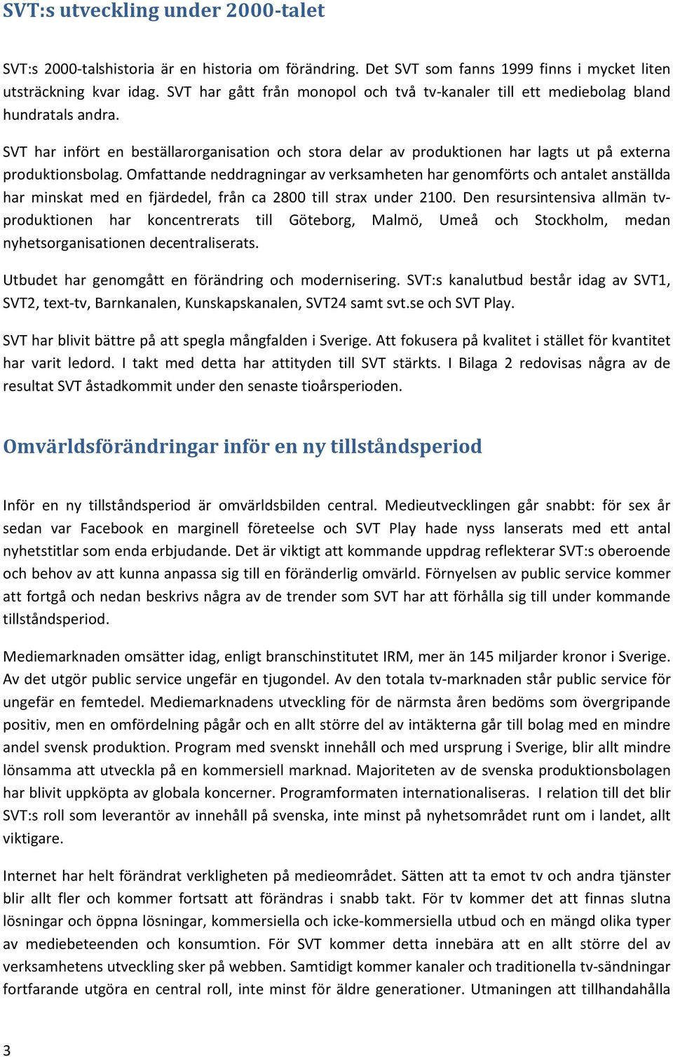 SVT har infört en beställarorganisation och stora delar av produktionen har lagts ut på externa produktionsbolag.