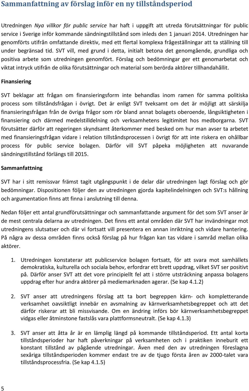 SVT vill, med grund i detta, initialt betona det genomgående, grundliga och positiva arbete som utredningen genomfört.