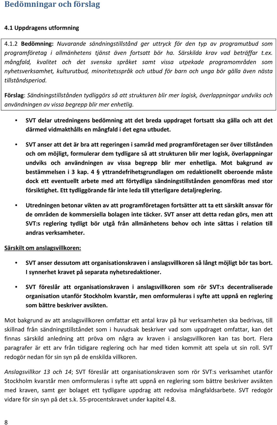 mångfald, kvalitet och det svenska språket samt vissa utpekade programområden som nyhetsverksamhet, kulturutbud, minoritetsspråk och utbud för barn och unga bör gälla även nästa tillståndsperiod.