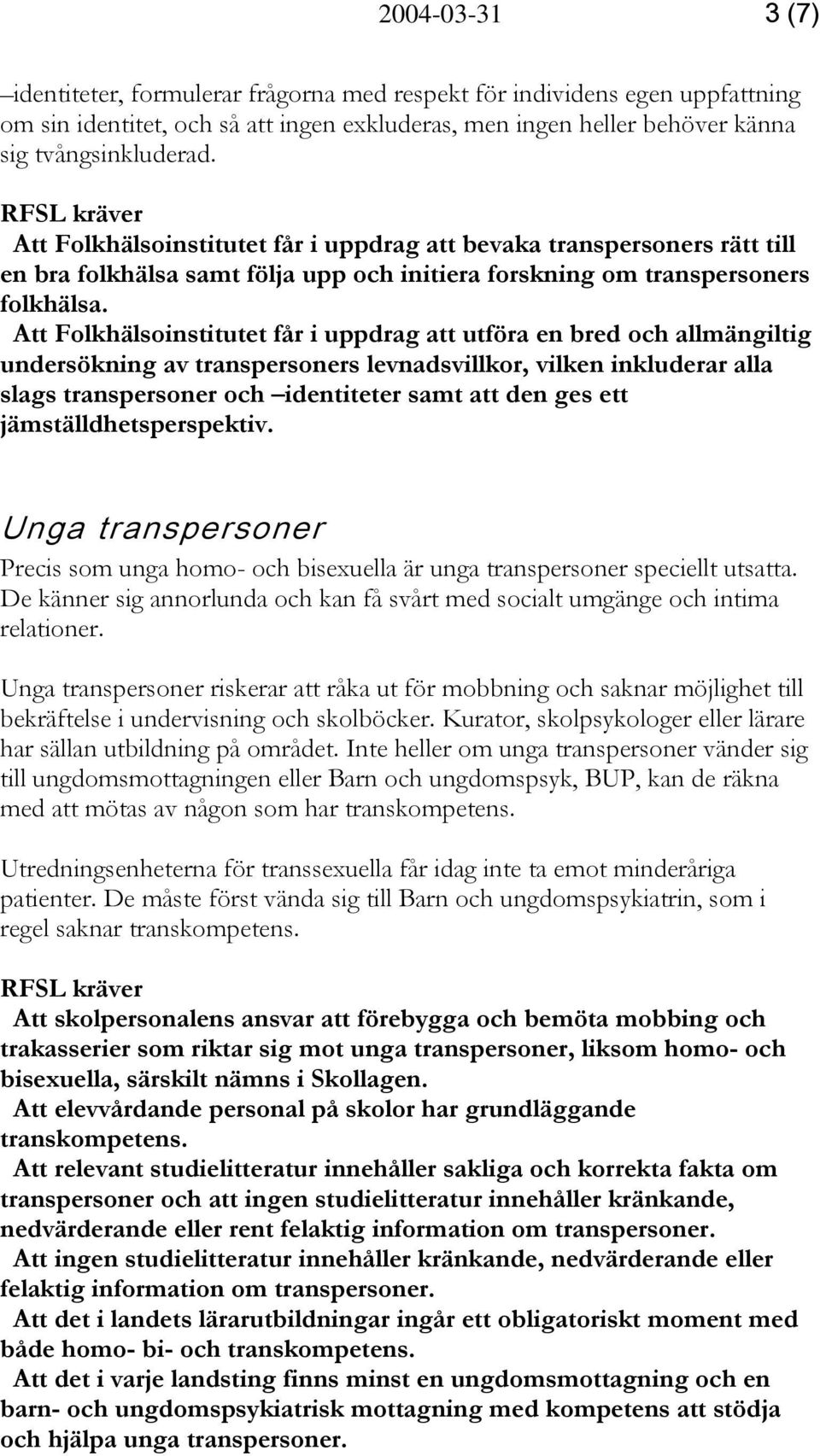 Att Folkhälsoinstitutet får i uppdrag att utföra en bred och allmängiltig undersökning av transpersoners levnadsvillkor, vilken inkluderar alla slags transpersoner och identiteter samt att den ges