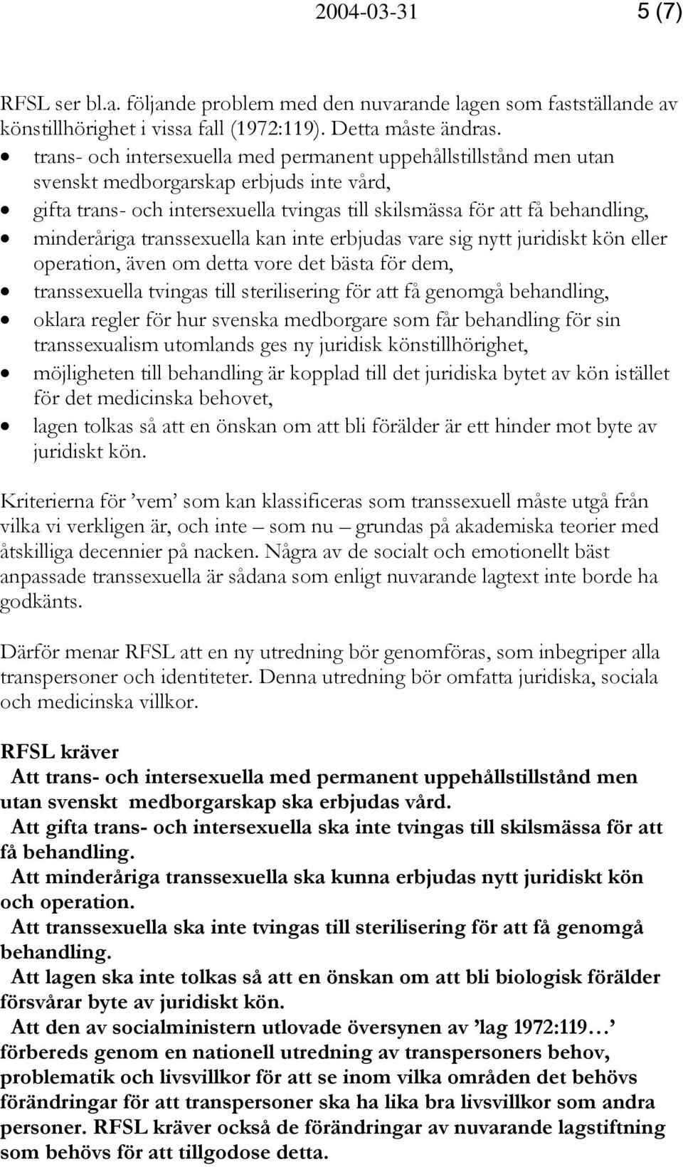 transsexuella kan inte erbjudas vare sig nytt juridiskt kön eller operation, även om detta vore det bästa för dem, transsexuella tvingas till sterilisering för att få genomgå behandling, oklara