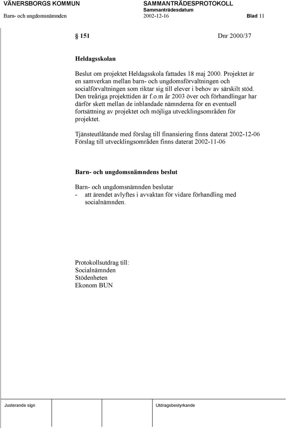 Tjänsteutlåtande med förslag till finansiering finns daterat 2002-12-06 Förslag till utvecklingsområden finns daterat 2002-11-06 Barn- och ungdomsnämnden beslutar - att ärendet avlyftes