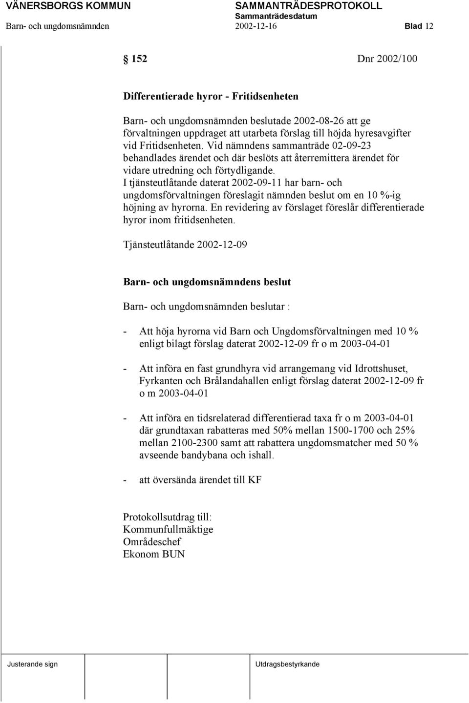 I tjänsteutlåtande daterat 2002-09-11 har barn- och ungdomsförvaltningen föreslagit nämnden beslut om en 10 %-ig höjning av hyrorna.