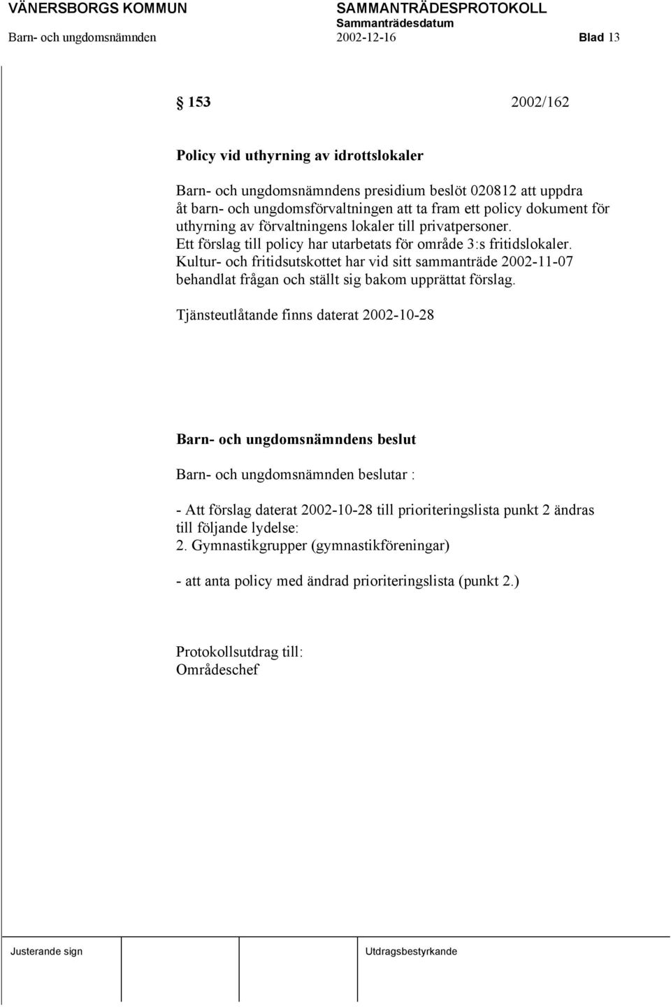 Kultur- och fritidsutskottet har vid sitt sammanträde 2002-11-07 behandlat frågan och ställt sig bakom upprättat förslag.