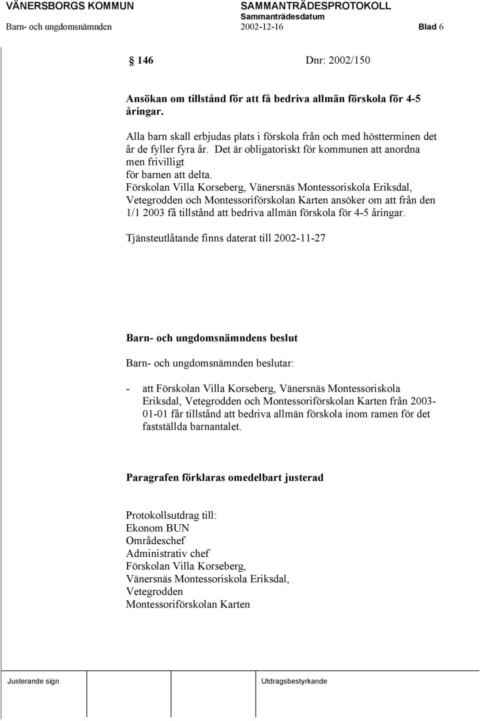 Förskolan Villa Korseberg, Vänersnäs Montessoriskola Eriksdal, Vetegrodden och Montessoriförskolan Karten ansöker om att från den 1/1 2003 få tillstånd att bedriva allmän förskola för 4-5 åringar.