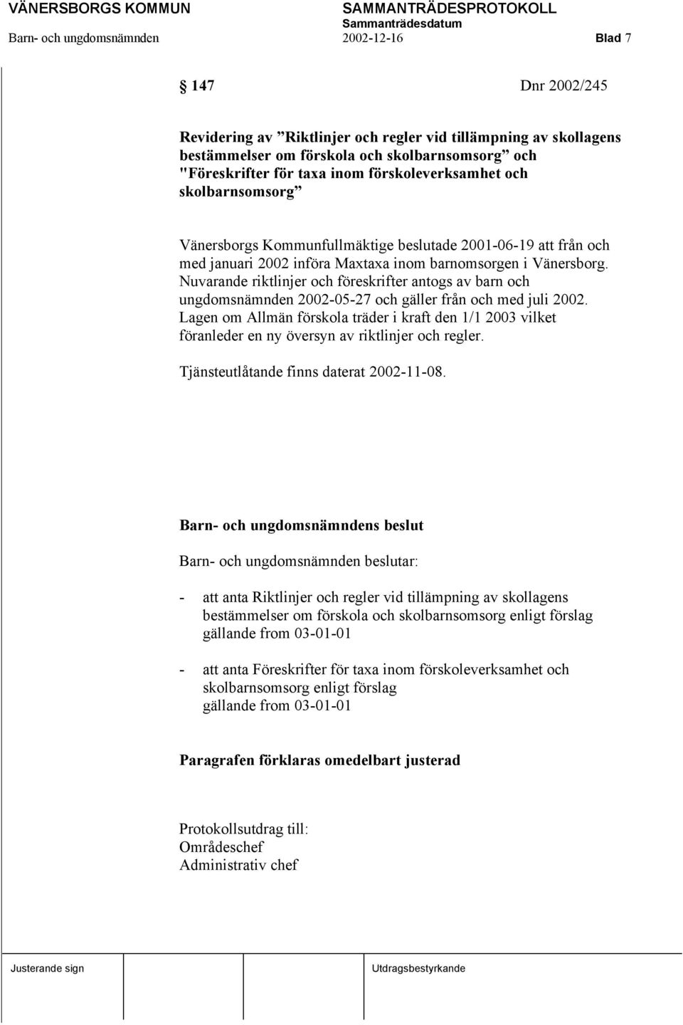 Nuvarande riktlinjer och föreskrifter antogs av barn och ungdomsnämnden 2002-05-27 och gäller från och med juli 2002.