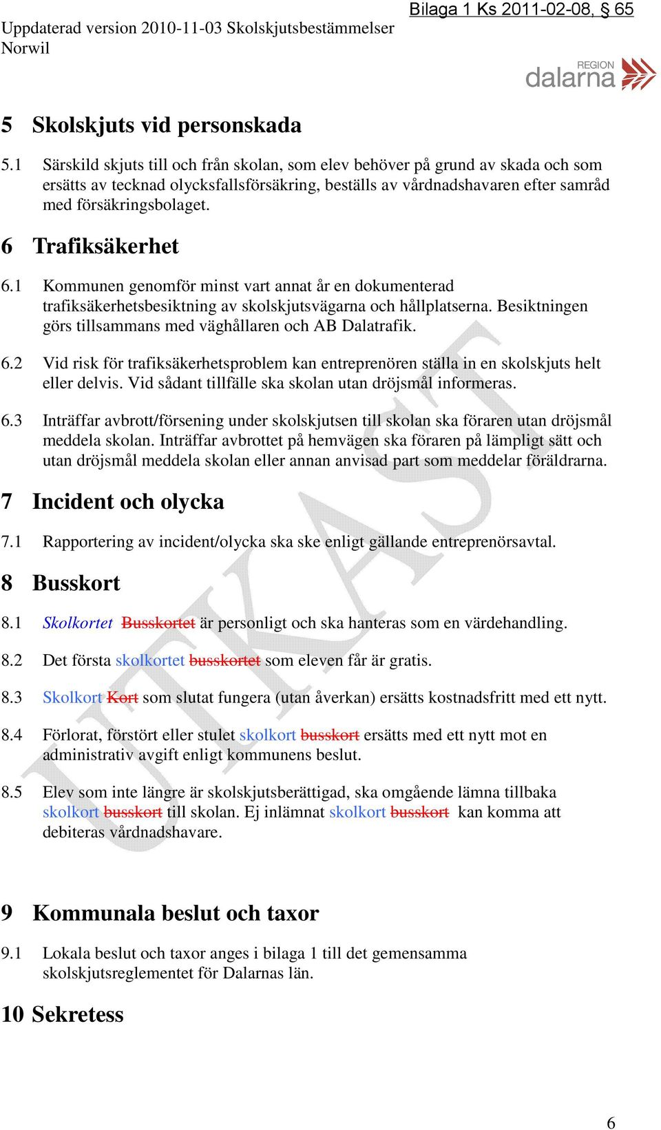 6 Trafiksäkerhet 6.1 Kommunen genomför minst vart annat år en dokumenterad trafiksäkerhetsbesiktning av skolskjutsvägarna och hållplatserna.