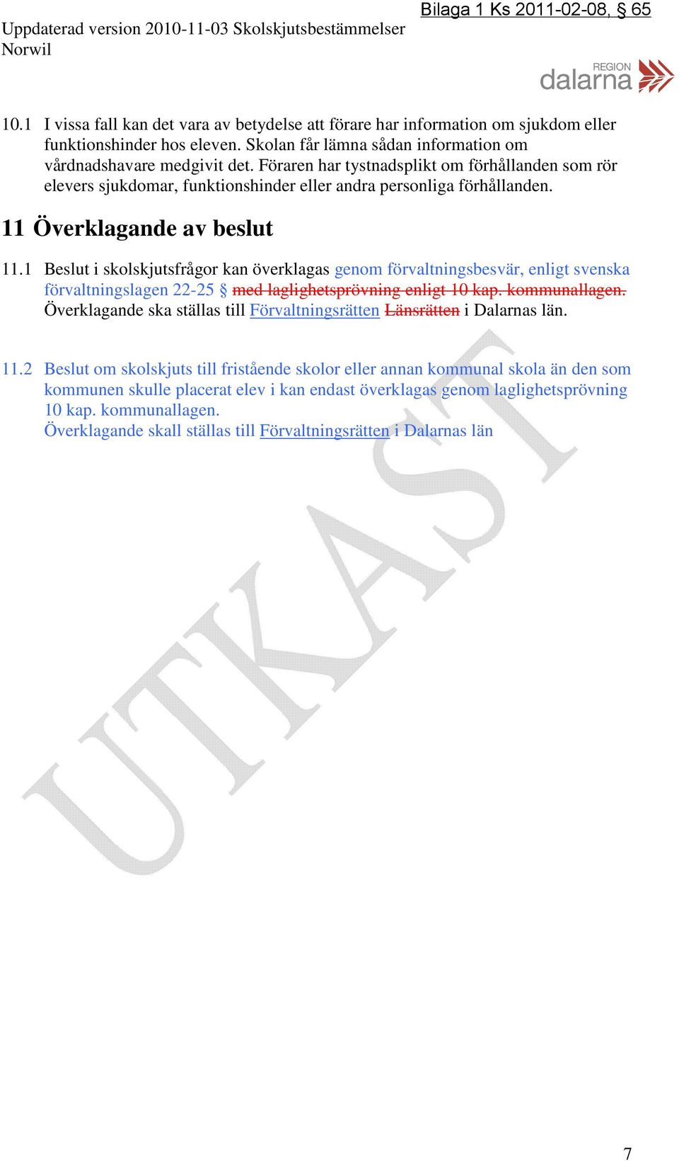 Föraren har tystnadsplikt om förhållanden som rör elevers sjukdomar, funktionshinder eller andra personliga förhållanden. 11 Överklagande av beslut 11.