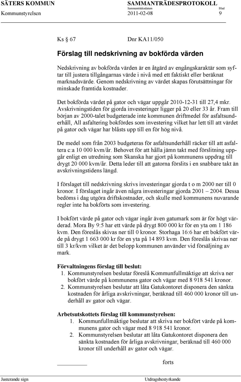 Det bokförda värdet på gator och vägar uppgår 2010-12-31 till 27,4 mkr. Avskrivningstiden för gjorda investeringer ligger på 20 eller 33 år.