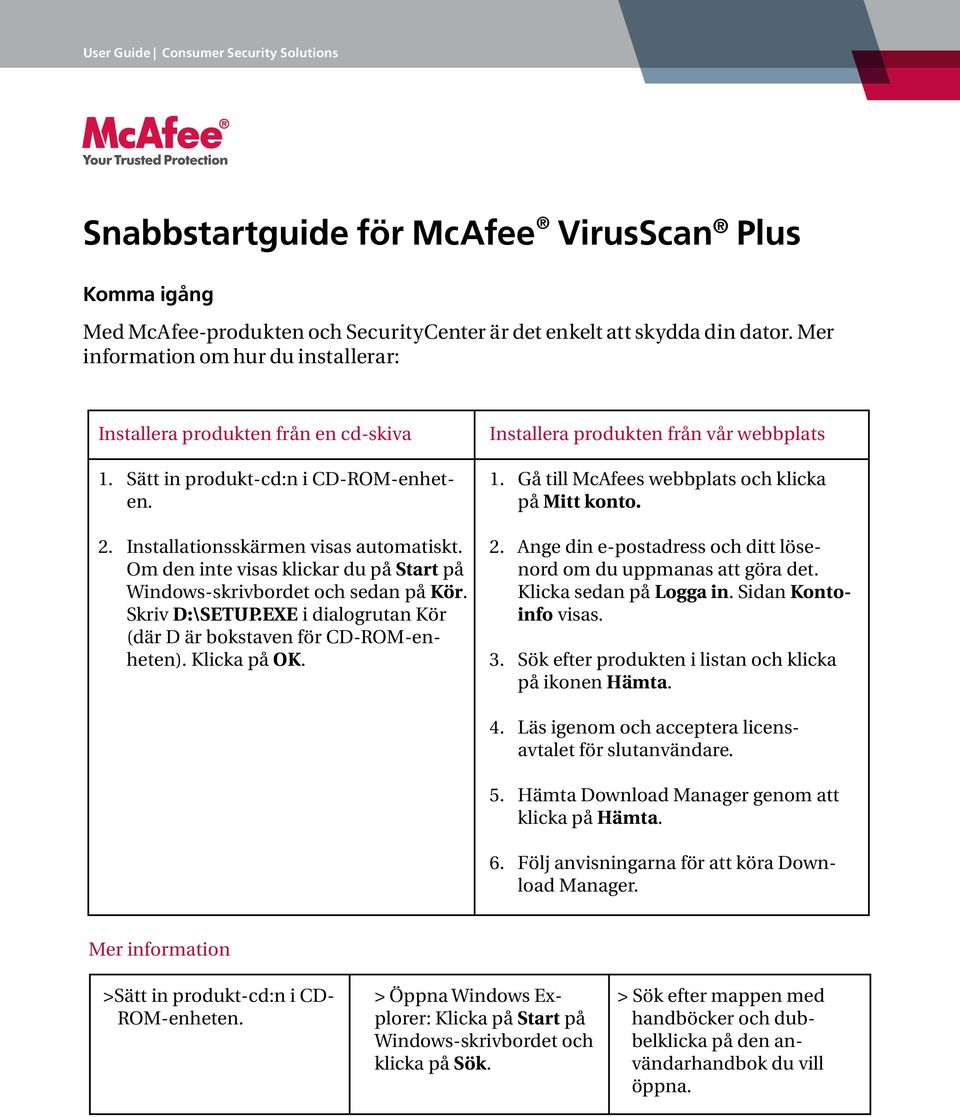 2. Installationsskärmen visas automatiskt. Om den inte visas klickar du på Start på Windows-skrivbordet och sedan på Kör. Skriv D:\SETUP.EXE i dialogrutan Kör (där D är bokstaven för CD-ROM-enheten).