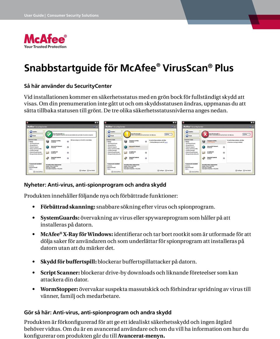 Nyheter: Anti-virus, anti-spionprogram och andra skydd Produkten innehåller följande nya och förbättrade funktioner: Förbättrad skanning: snabbare sökning efter virus och spionprogram.