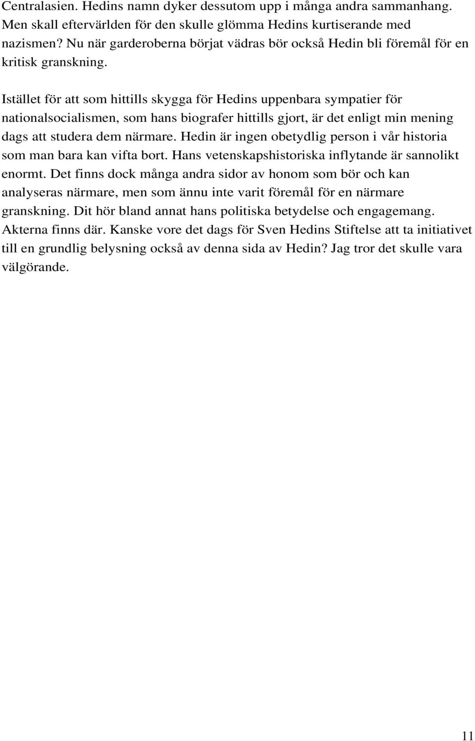 Istället för att som hittills skygga för Hedins uppenbara sympatier för nationalsocialismen, som hans biografer hittills gjort, är det enligt min mening dags att studera dem närmare.