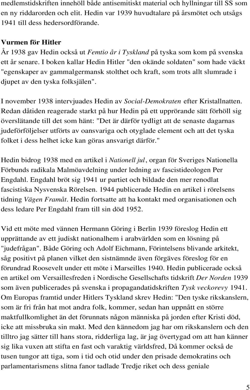 I boken kallar Hedin Hitler "den okände soldaten" som hade väckt "egenskaper av gammalgermansk stolthet och kraft, som trots allt slumrade i djupet av den tyska folksjälen".