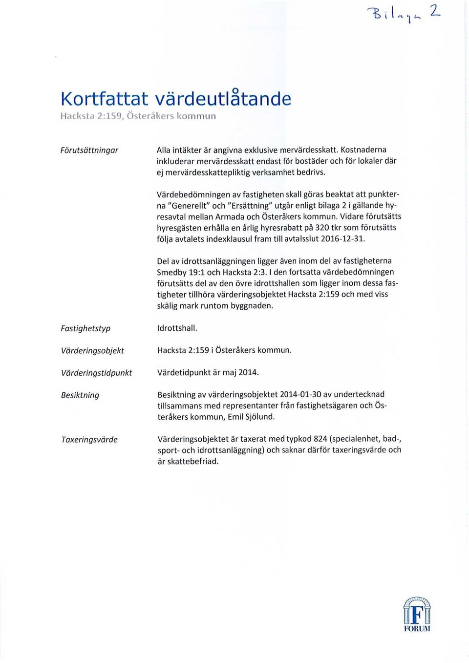 Värdebedömningen av fastigheten skall göras beaktat att punkterna "Generellt" och "Ersättning" utgår enligt bilaga 2 i gällande hyresavtal mellan Armada och Österåkers kommun.