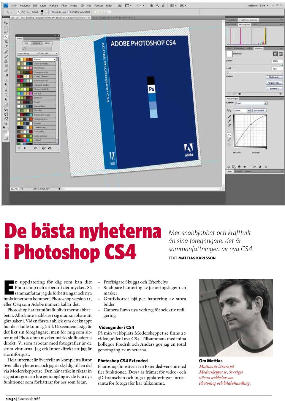 Så sammanfattar jag de förbättringar och nya funktioner som kommer i Photoshop version 11, eller CS4 som Adobe numera kallar det. Photoshop har framförallt blivit mer snabbarbetat.