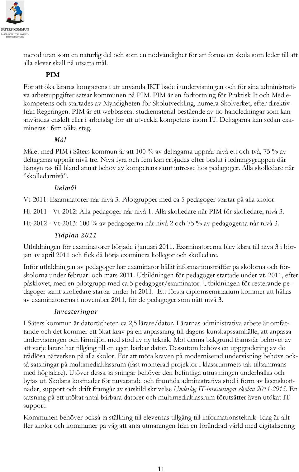 PIM är en förkortning för Praktisk It och Mediekompetens och startades av Myndigheten för Skolutveckling, numera Skolverket, efter direktiv från Regeringen.