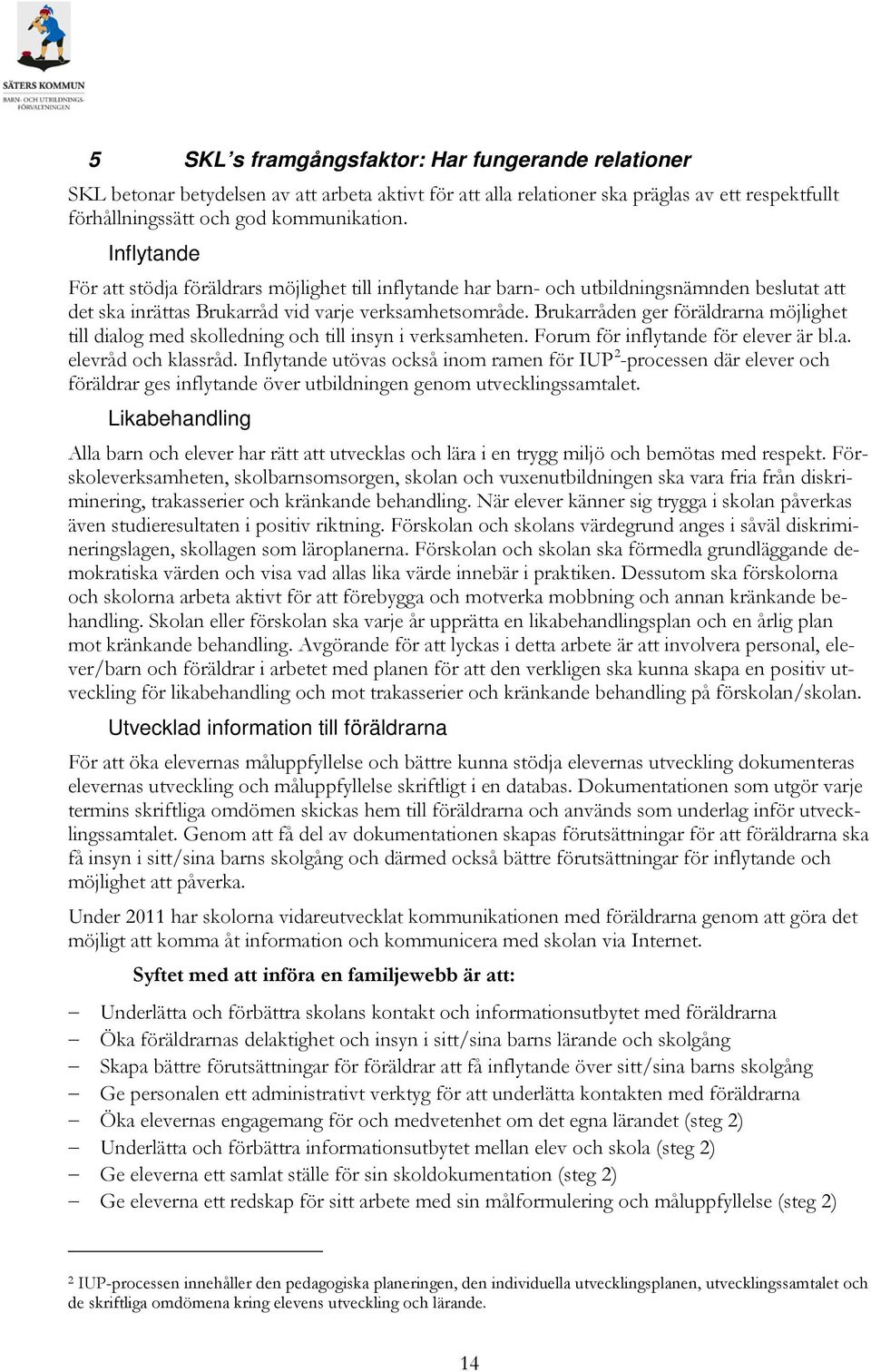 Brukarråden ger föräldrarna möjlighet till dialog med skolledning och till insyn i verksamheten. Forum för inflytande för elever är bl.a. elevråd och klassråd.