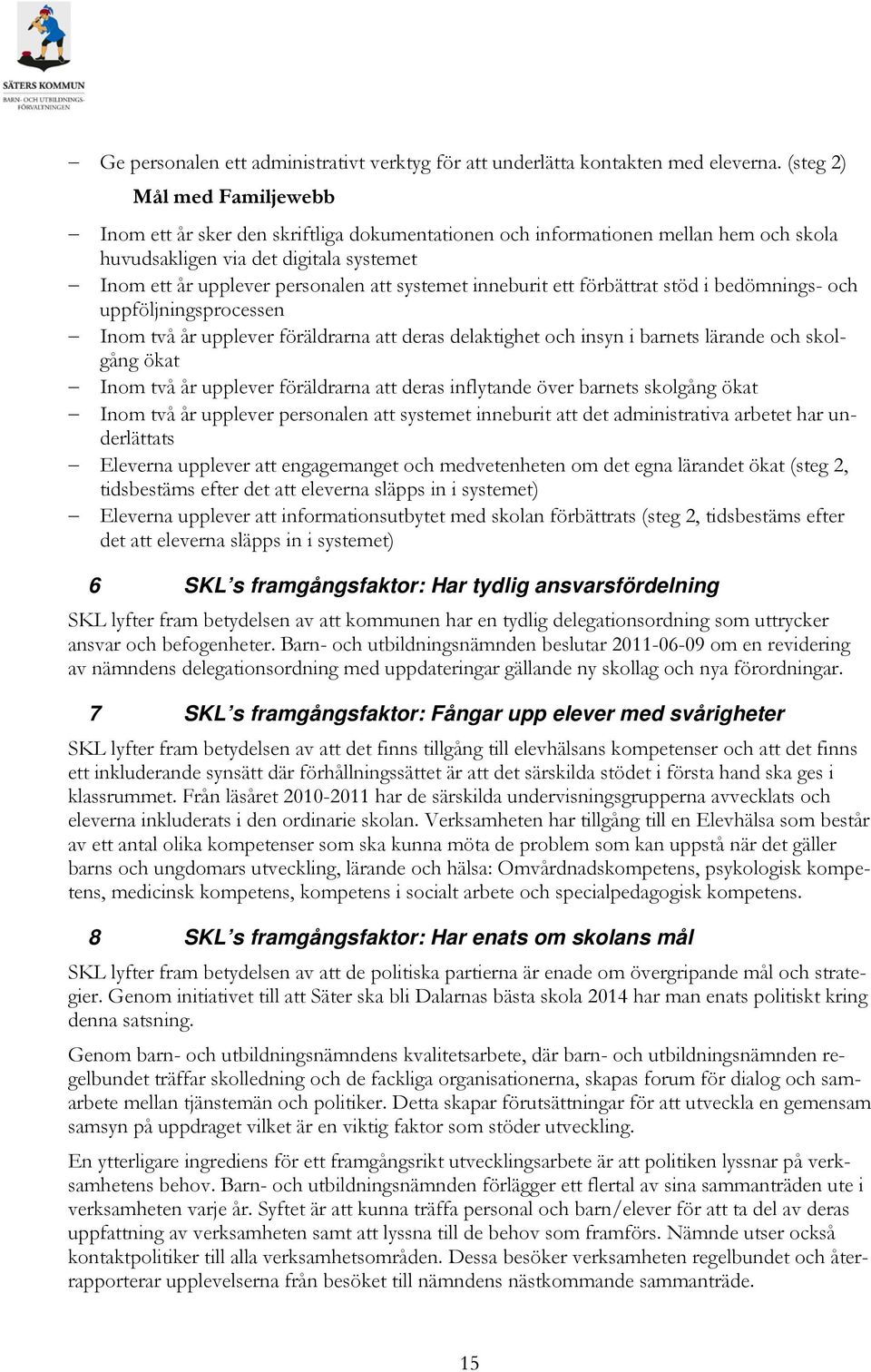 systemet inneburit ett förbättrat stöd i bedömnings- och uppföljningsprocessen Inom två år upplever föräldrarna att deras delaktighet och insyn i barnets lärande och skolgång ökat Inom två år