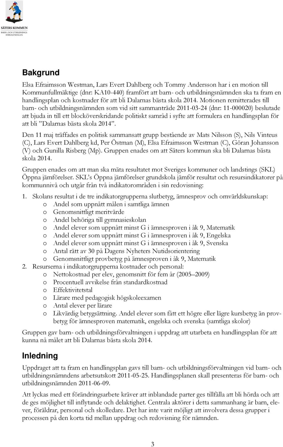 Motionen remitterades till barn- och utbildningsnämnden som vid sitt sammanträde 2011-03-24 (dnr: 11-000020) beslutade att bjuda in till ett blocköverskridande politiskt samråd i syfte att formulera