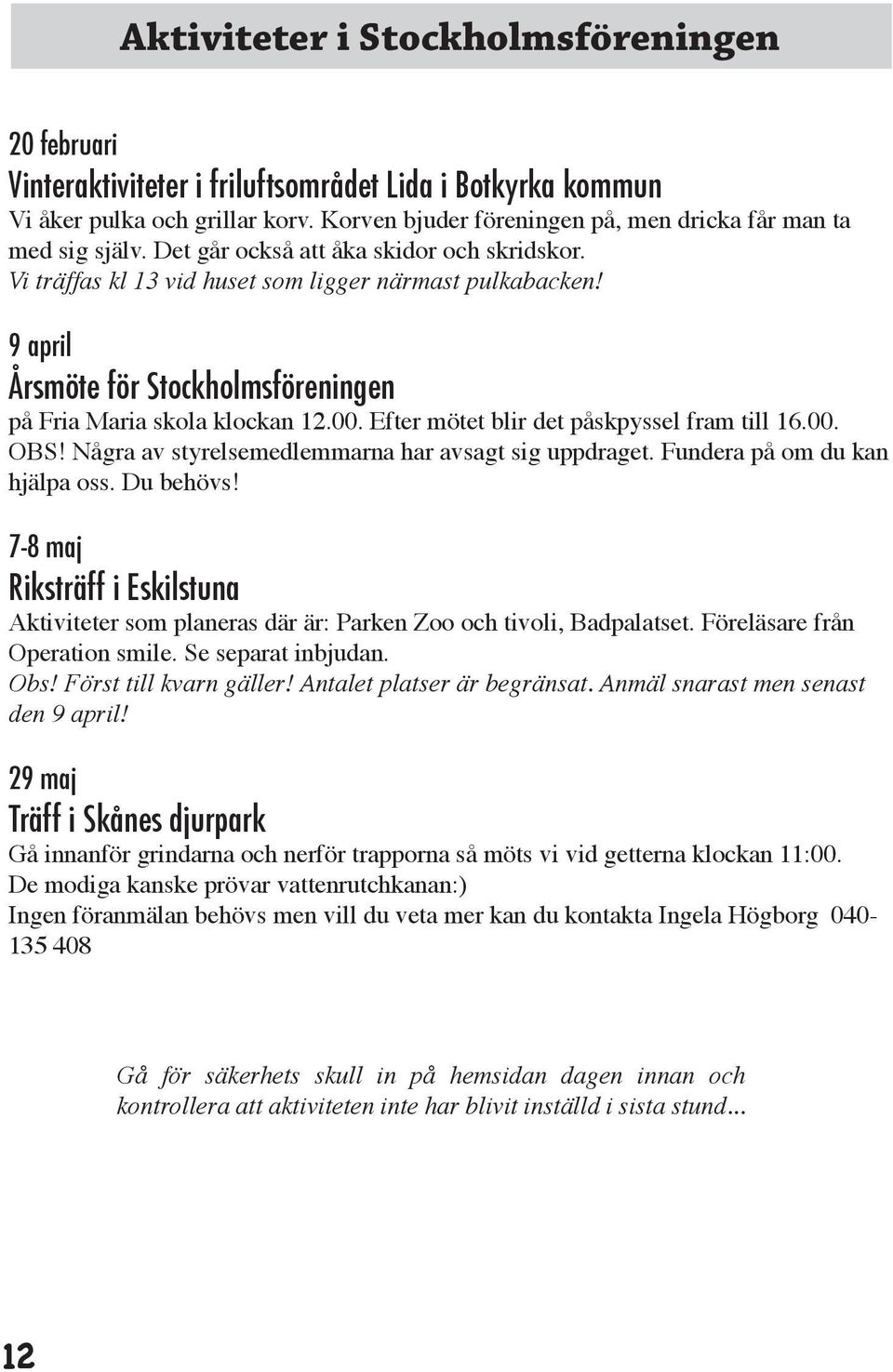 9 april Årsmöte för Stockholmsföreningen på Fria Maria skola klockan 12.00. Efter mötet blir det påskpyssel fram till 16.00. OBS! Några av styrelsemedlemmarna har avsagt sig uppdraget.