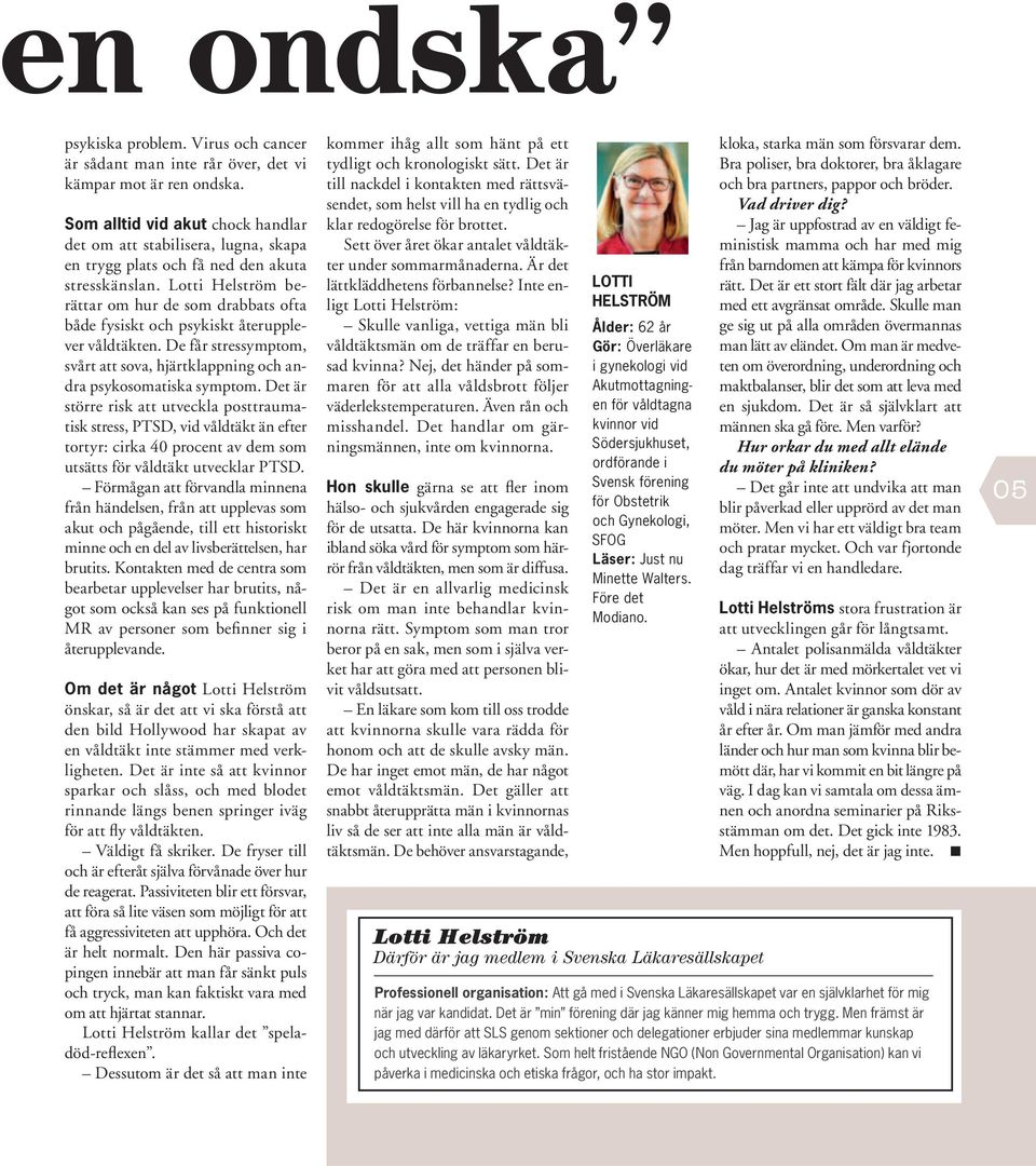 Lotti Helström berättar om hur de som drabbats ofta både fysiskt och psykiskt återupplever våldtäkten. De får stressymptom, svårt att sova, hjärtklappning och andra psykosomatiska symptom.