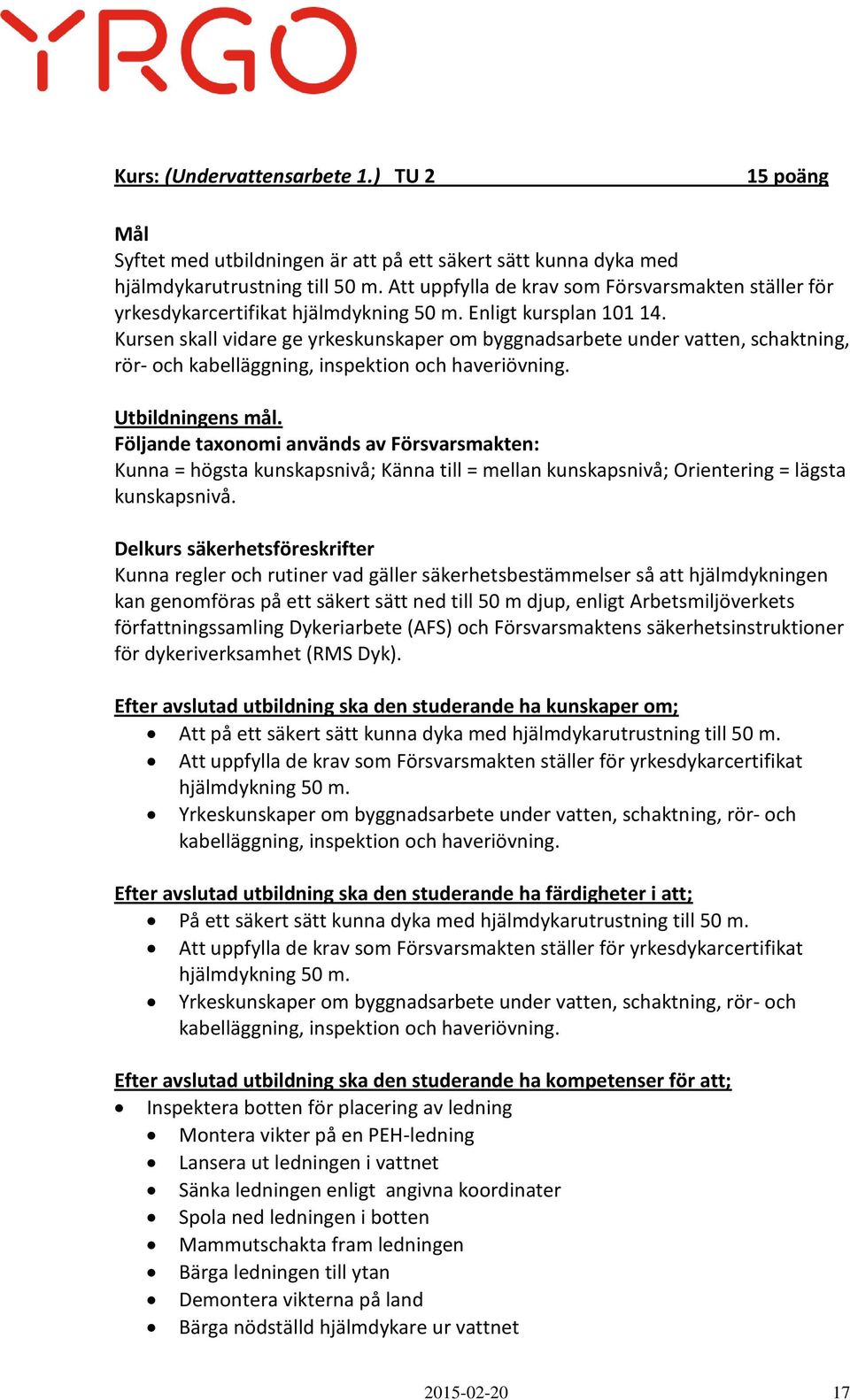 Kursen skall vidare ge yrkeskunskaper om byggnadsarbete under vatten, schaktning, rör- och kabelläggning, inspektion och haveriövning. Utbildningens mål.