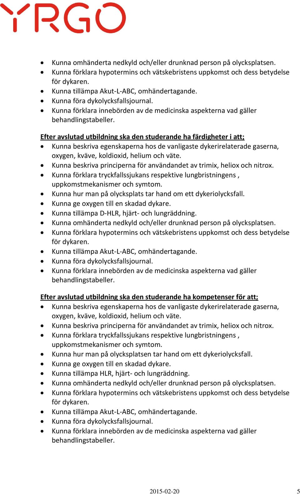 Efter avslutad utbildning ska den studerande ha färdigheter i att; Kunna beskriva egenskaperna hos de vanligaste dykerirelaterade gaserna, oxygen, kväve, koldioxid, helium och väte.