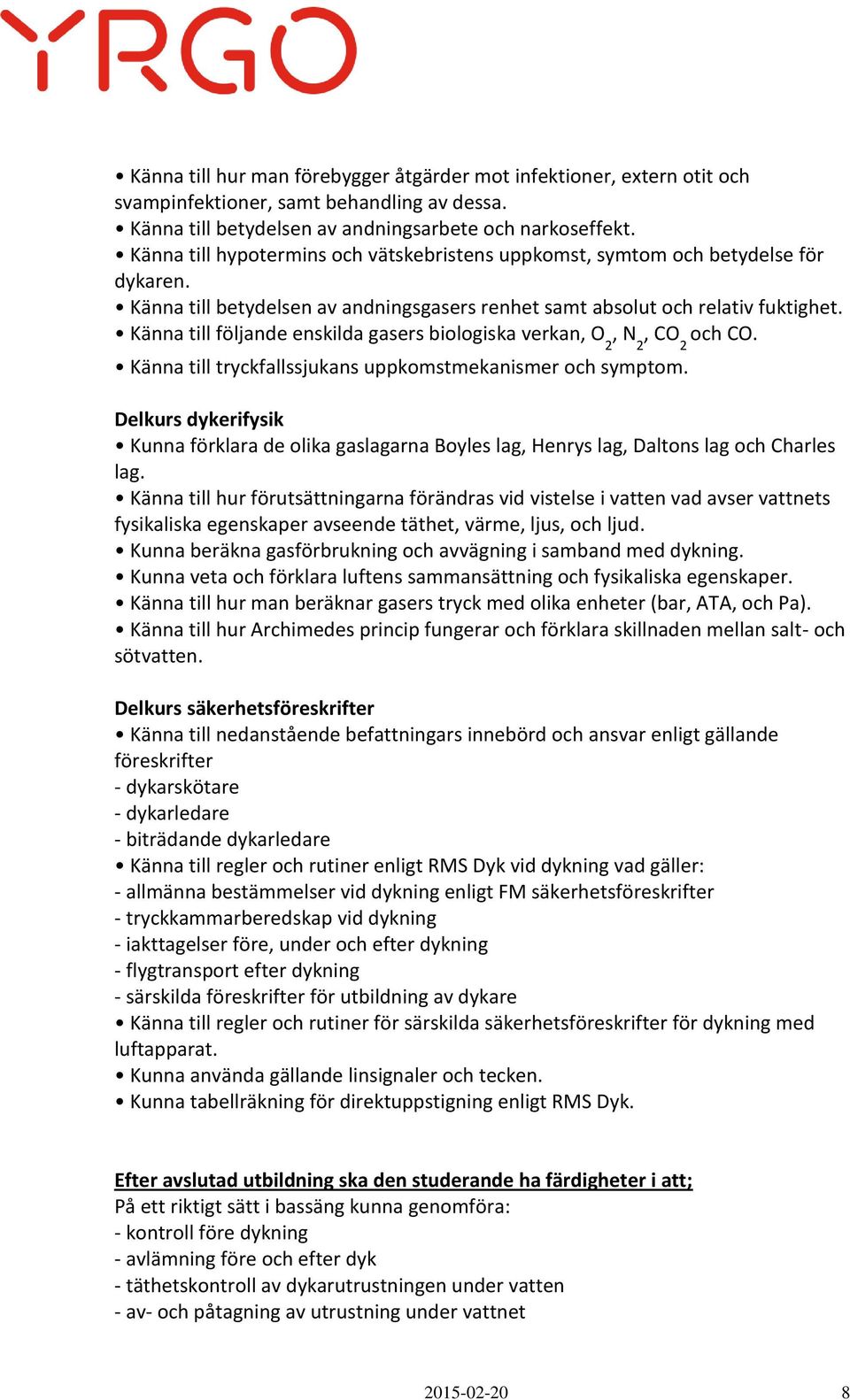 Känna till följande enskilda gasers biologiska verkan, O 2, N 2, CO 2 och CO. Känna till tryckfallssjukans uppkomstmekanismer och symptom.