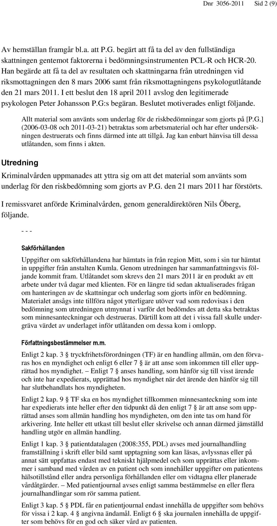 I ett beslut den 18 april 2011 avslog den legitimerade psykologen Peter Johansson P.G:s begäran. Beslutet motiverades enligt följande.