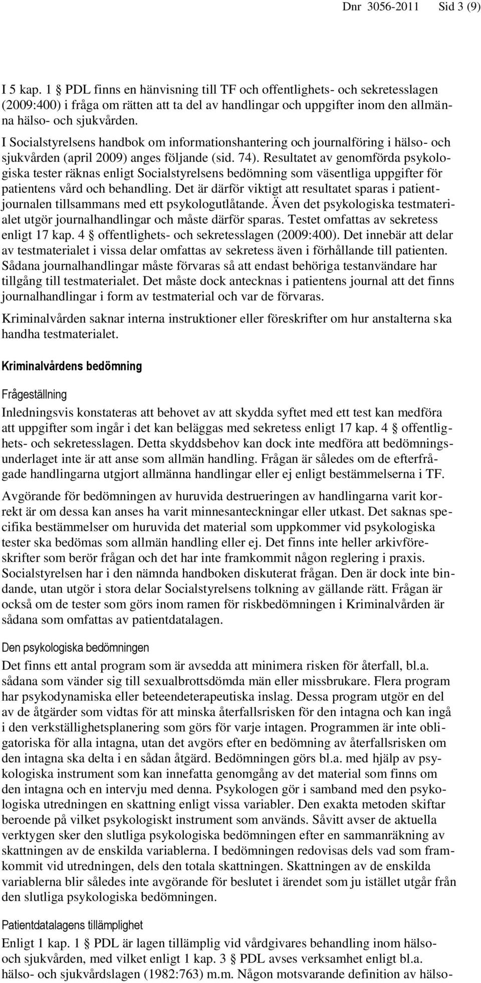 I Socialstyrelsens handbok om informationshantering och journalföring i hälso- och sjukvården (april 2009) anges följande (sid. 74).