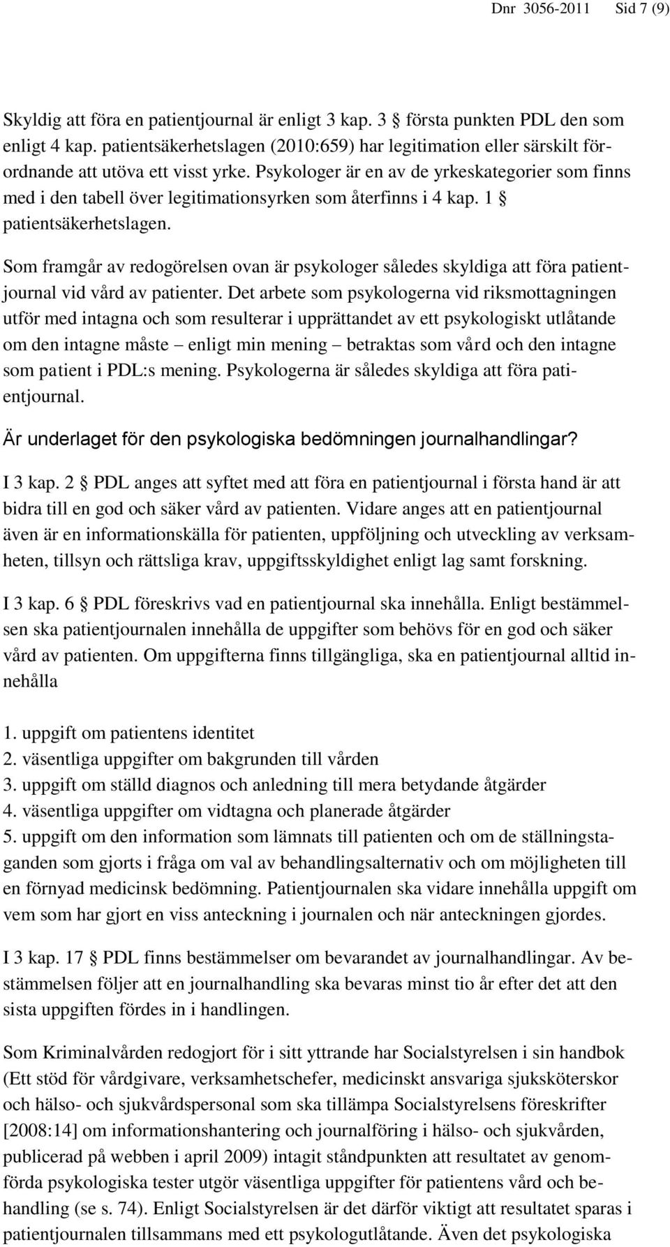 Psykologer är en av de yrkeskategorier som finns med i den tabell över legitimationsyrken som återfinns i 4 kap. 1 patientsäkerhetslagen.