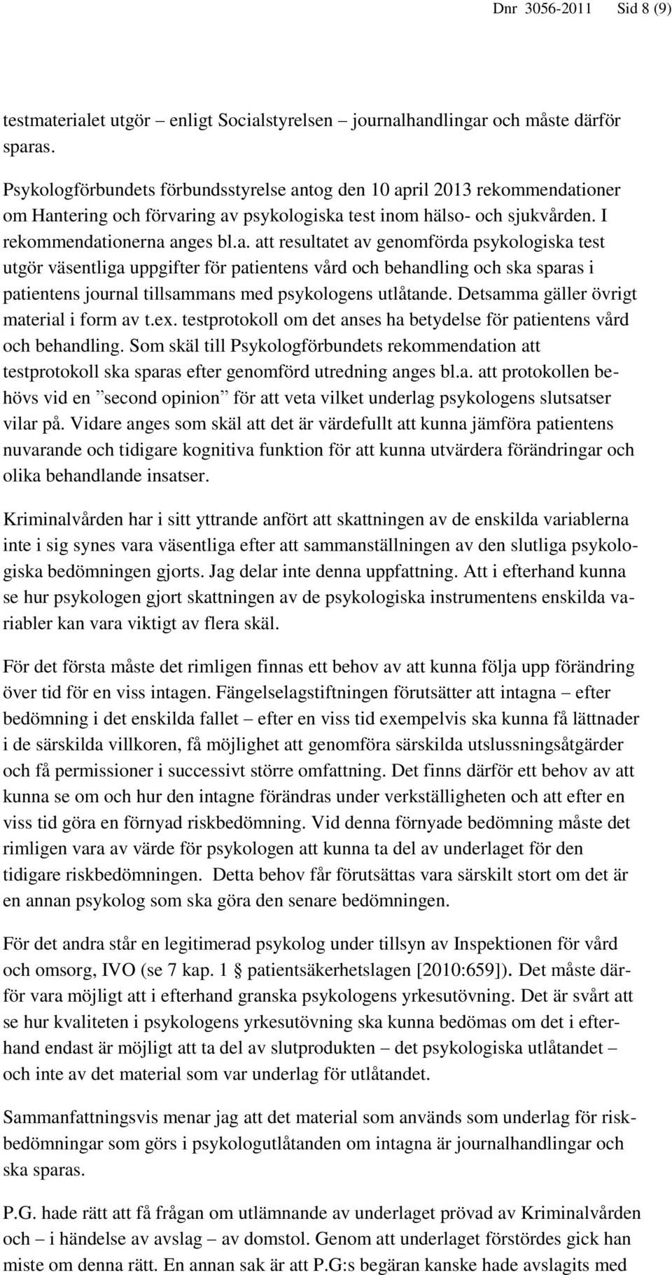 tog den 10 april 2013 rekommendationer om Hantering och förvaring av psykologiska test inom hälso- och sjukvården. I rekommendationerna anges bl.a. att resultatet av genomförda psykologiska test utgör väsentliga uppgifter för patientens vård och behandling och ska sparas i patientens journal tillsammans med psykologens utlåtande.