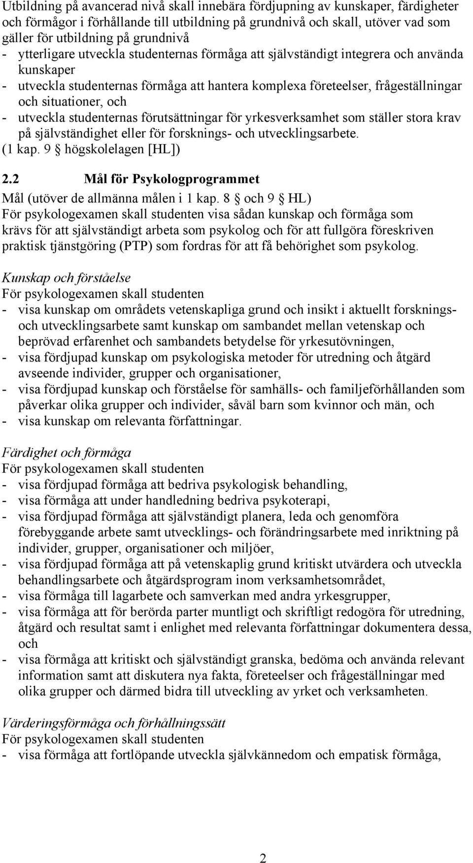 utveckla studenternas förutsättningar för yrkesverksamhet som ställer stora krav på självständighet eller för forsknings- och utvecklingsarbete. (1 kap. 9 högskolelagen [HL]) 2.