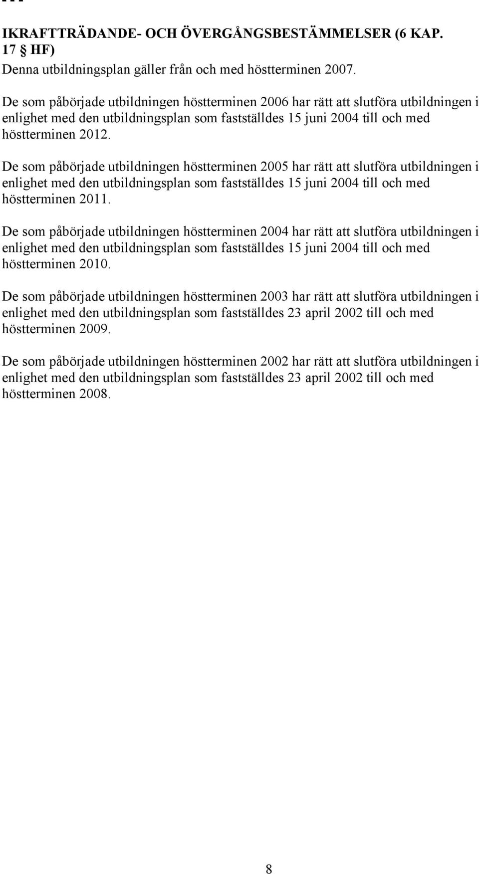 De som påbörjade utbildningen höstterminen 2005 har rätt att slutföra utbildningen i enlighet med den utbildningsplan som fastställdes 15 juni 2004 till och med höstterminen 2011.