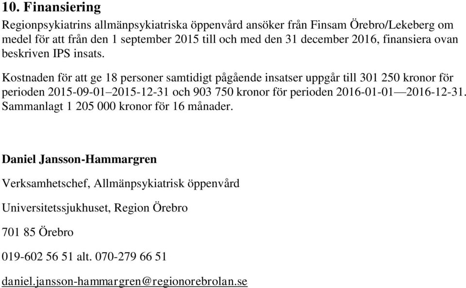 Kostnaden för att ge 18 personer samtidigt pågående insatser uppgår till 301 250 kronor för perioden 2015-09-01 2015-12-31 och 903 750 kronor för perioden