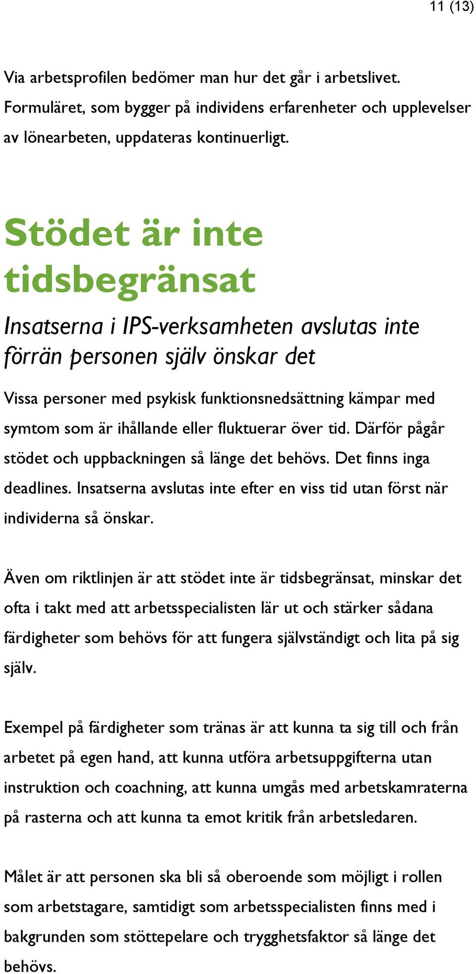 fluktuerar över tid. Därför pågår stödet och uppbackningen så länge det behövs. Det finns inga deadlines. Insatserna avslutas inte efter en viss tid utan först när individerna så önskar.