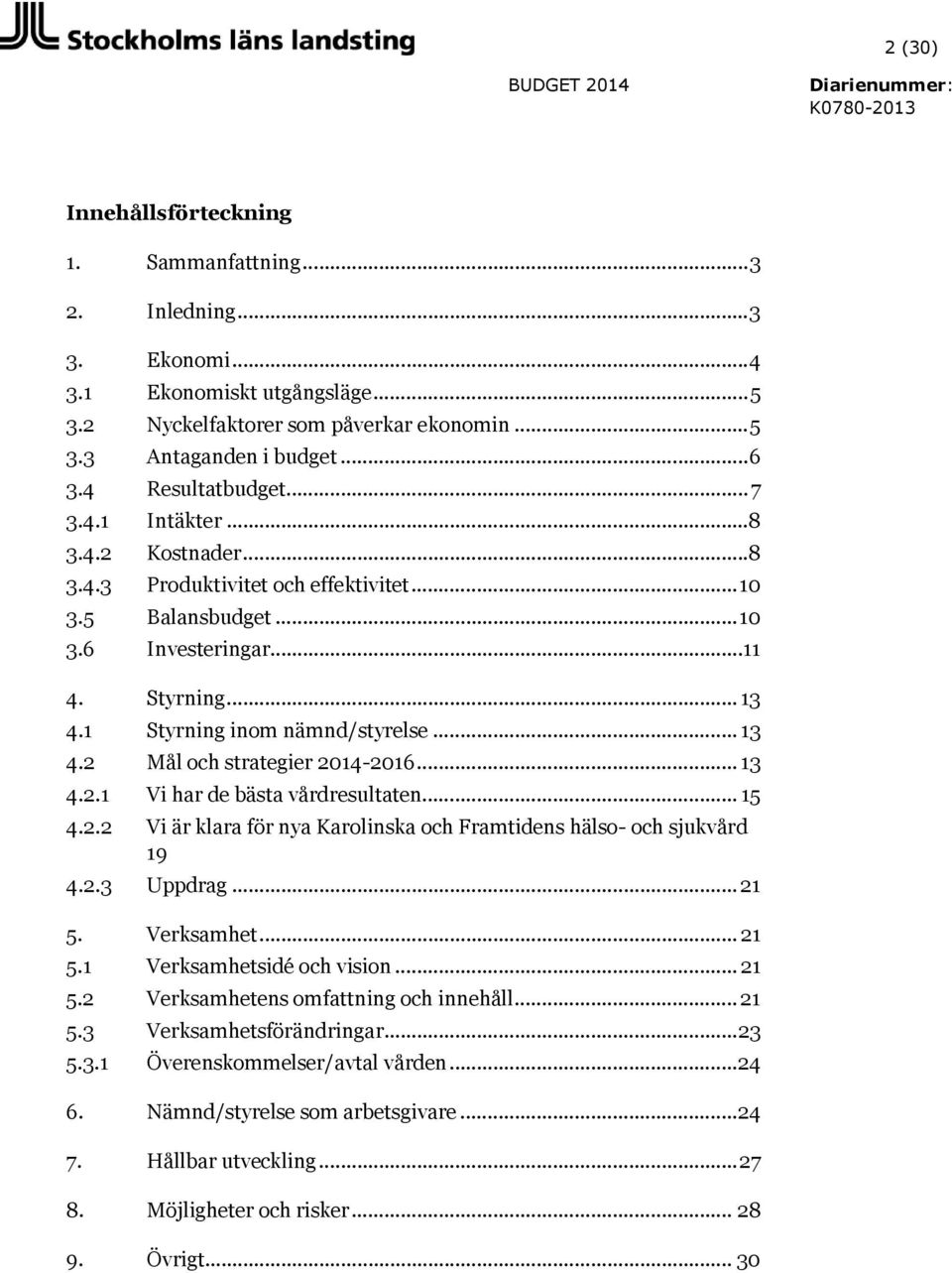 1 Styrning inom nämnd/styrelse... 13 4.2 Mål och strategier 2014-2016... 13 4.2.1 Vi har de bästa vårdresultaten... 15 4.2.2 Vi är klara för nya Karolinska och Framtidens hälso- och sjukvård 19 4.2.3 Uppdrag.