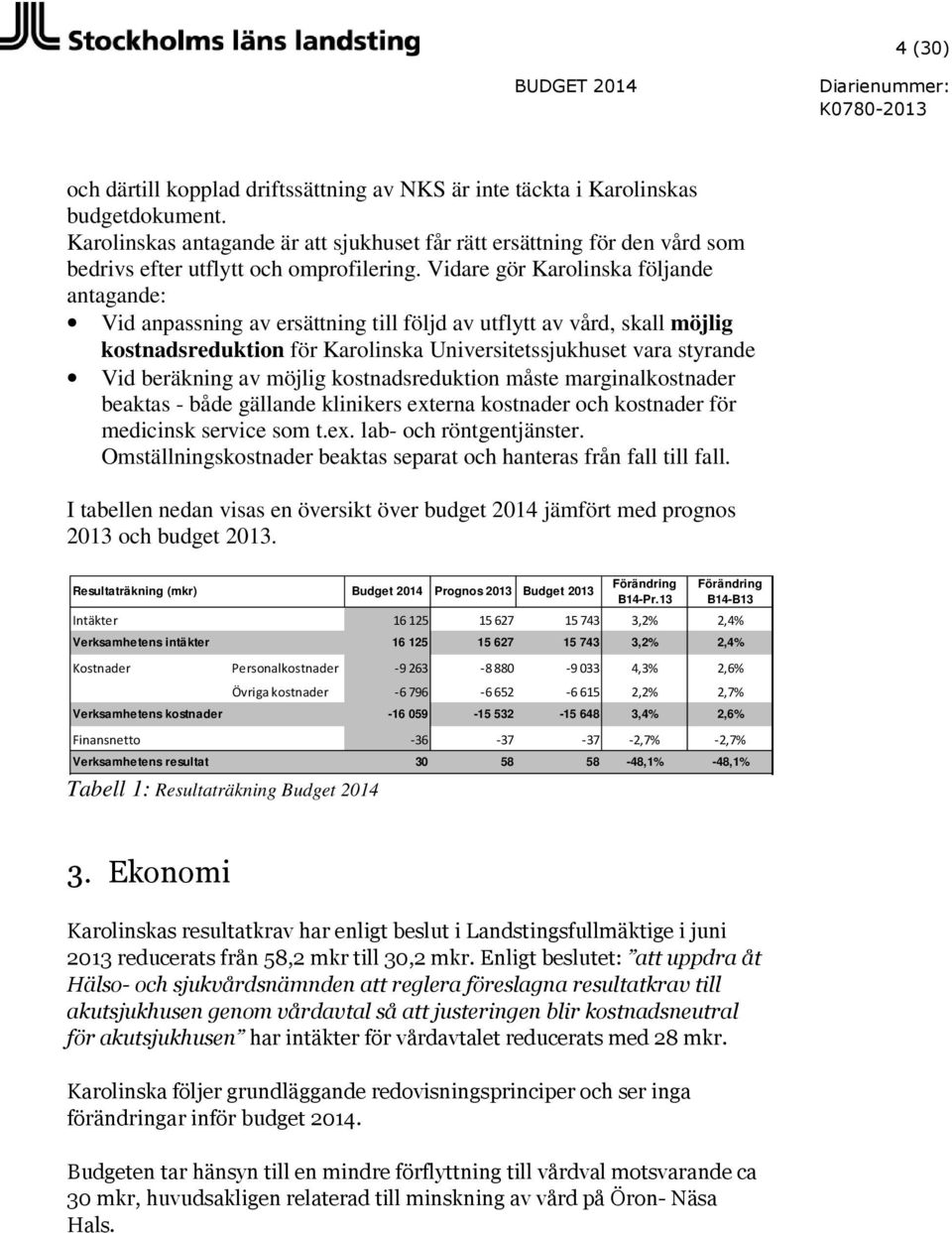 Vidare gör Karolinska följande antagande: Vid anpassning av ersättning till följd av utflytt av vård, skall möjlig kostnadsreduktion för Karolinska Universitetssjukhuset vara styrande Vid beräkning