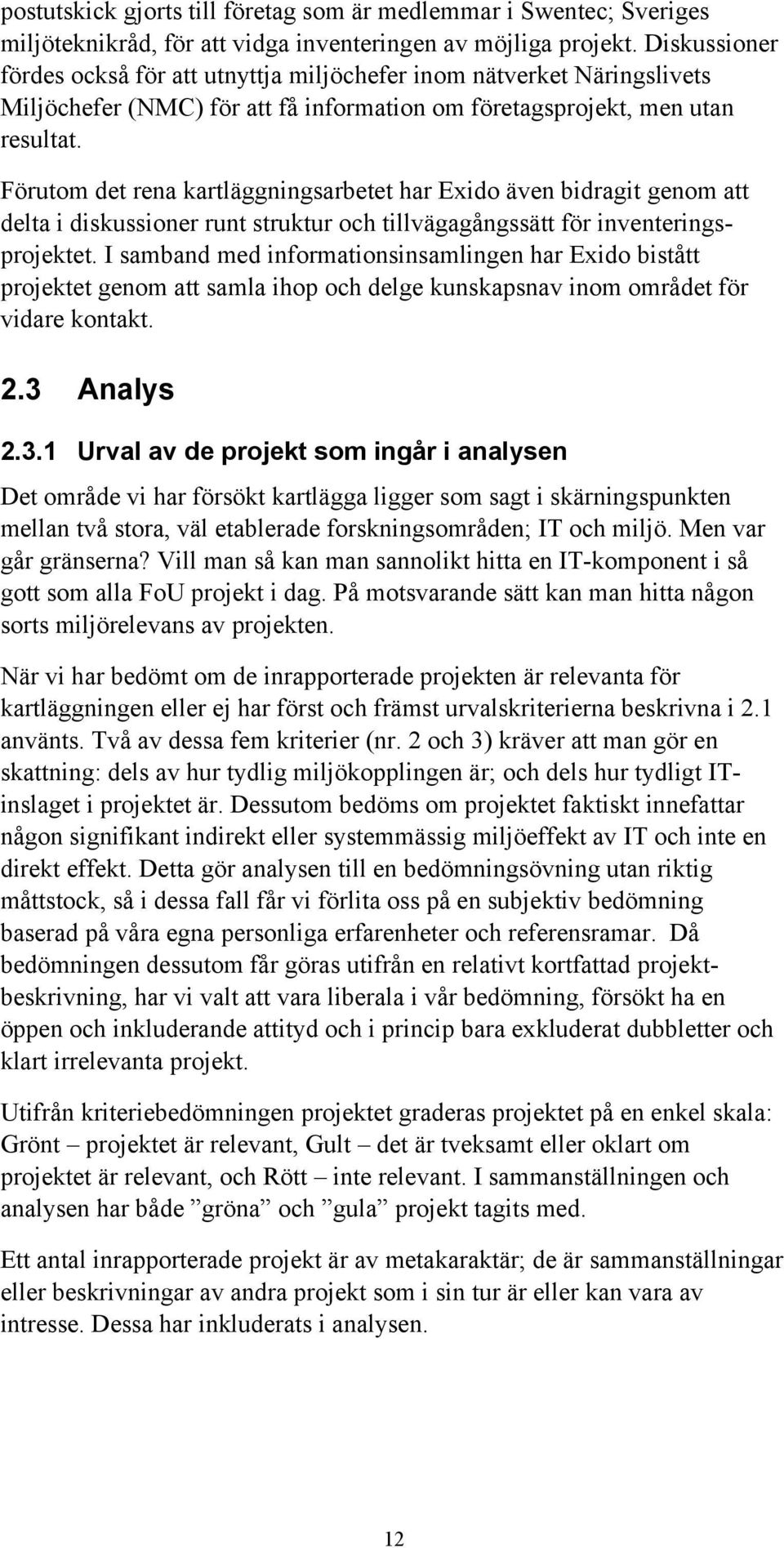 Förutom det rena kartläggningsarbetet har Exido även bidragit genom att delta i diskussioner runt struktur och tillvägagångssätt för inventeringsprojektet.