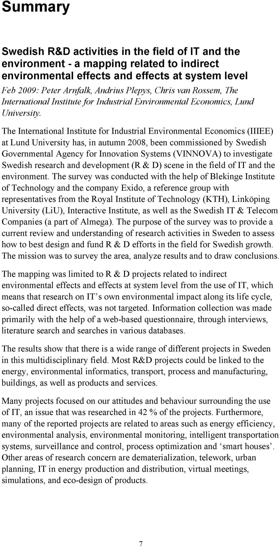 The International Institute for Industrial Environmental Economics (IIIEE) at Lund University has, in autumn 2008, been commissioned by Swedish Governmental Agency for Innovation Systems (VINNOVA) to