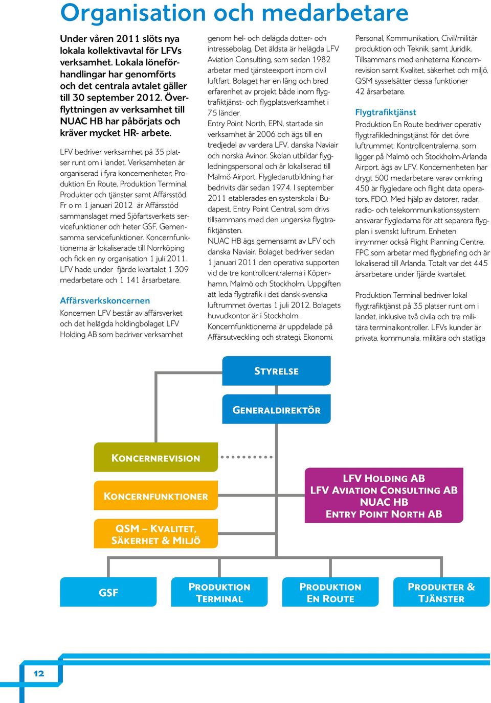 Verksamheten är organiserad i fyra koncernenheter; Produktion En Route, Produktion Terminal, Produkter och tjänster samt Affärsstöd.