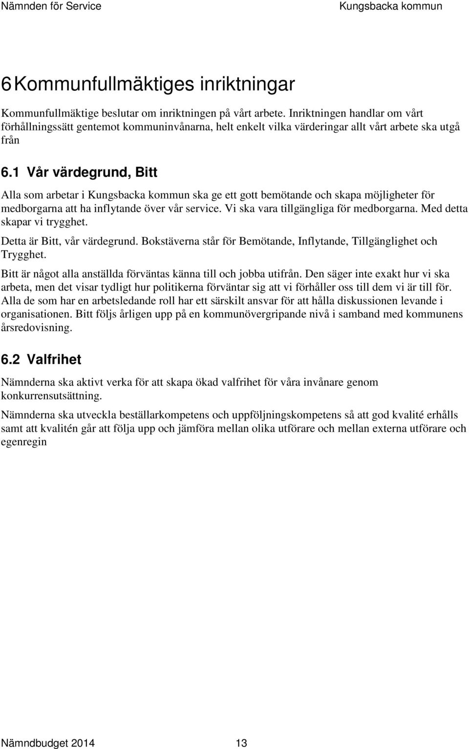 1 Vår värdegrund, Bitt Alla som arbetar i ska ge ett gott bemötande och skapa möjligheter för medborgarna att ha inflytande över vår service. Vi ska vara tillgängliga för medborgarna.