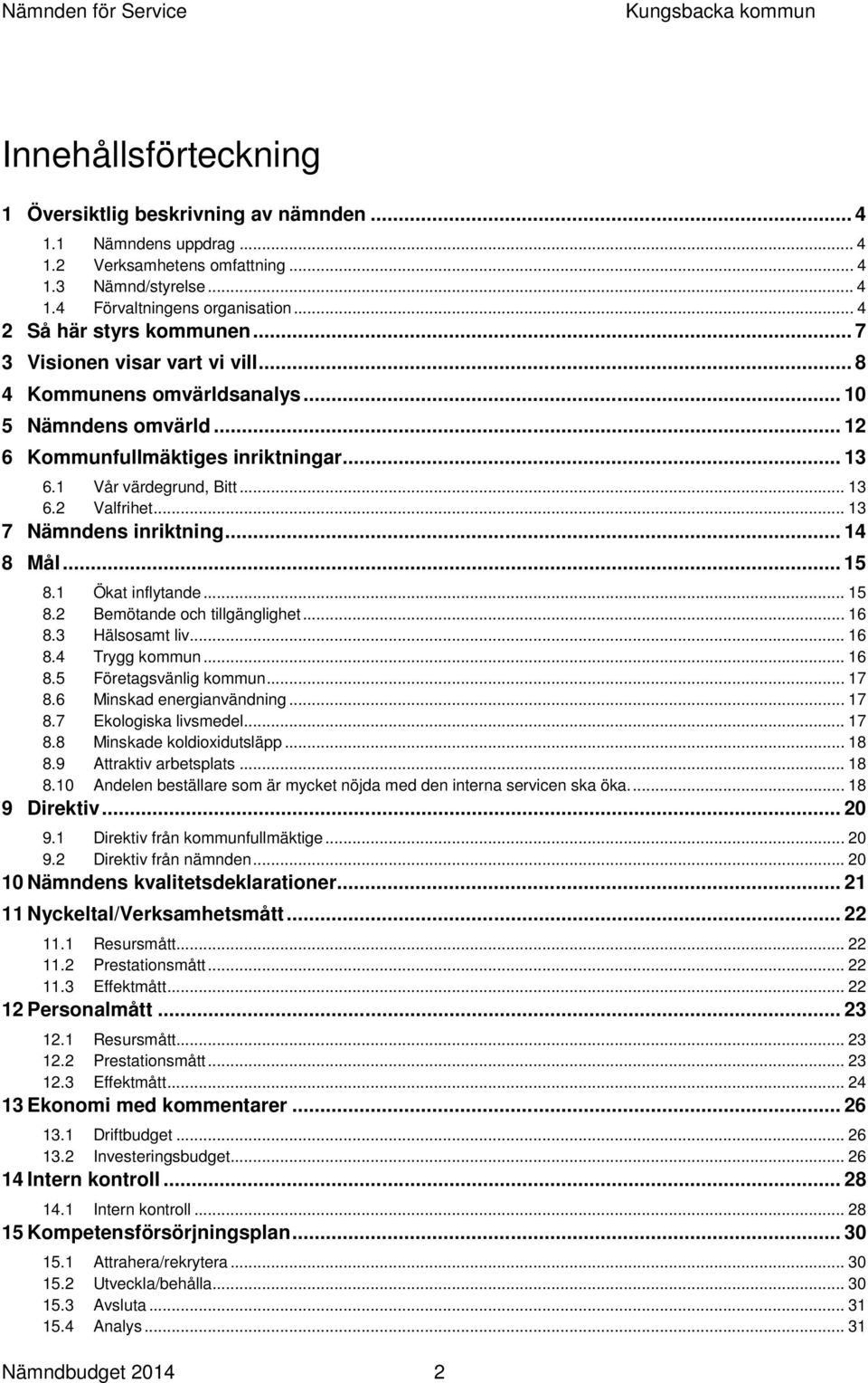 .. 13 7 Nämndens inriktning... 14 8 Mål... 15 8.1 Ökat inflytande... 15 8.2 Bemötande och tillgänglighet... 16 8.3 Hälsosamt liv... 16 8.4 Trygg kommun... 16 8.5 Företagsvänlig kommun... 17 8.