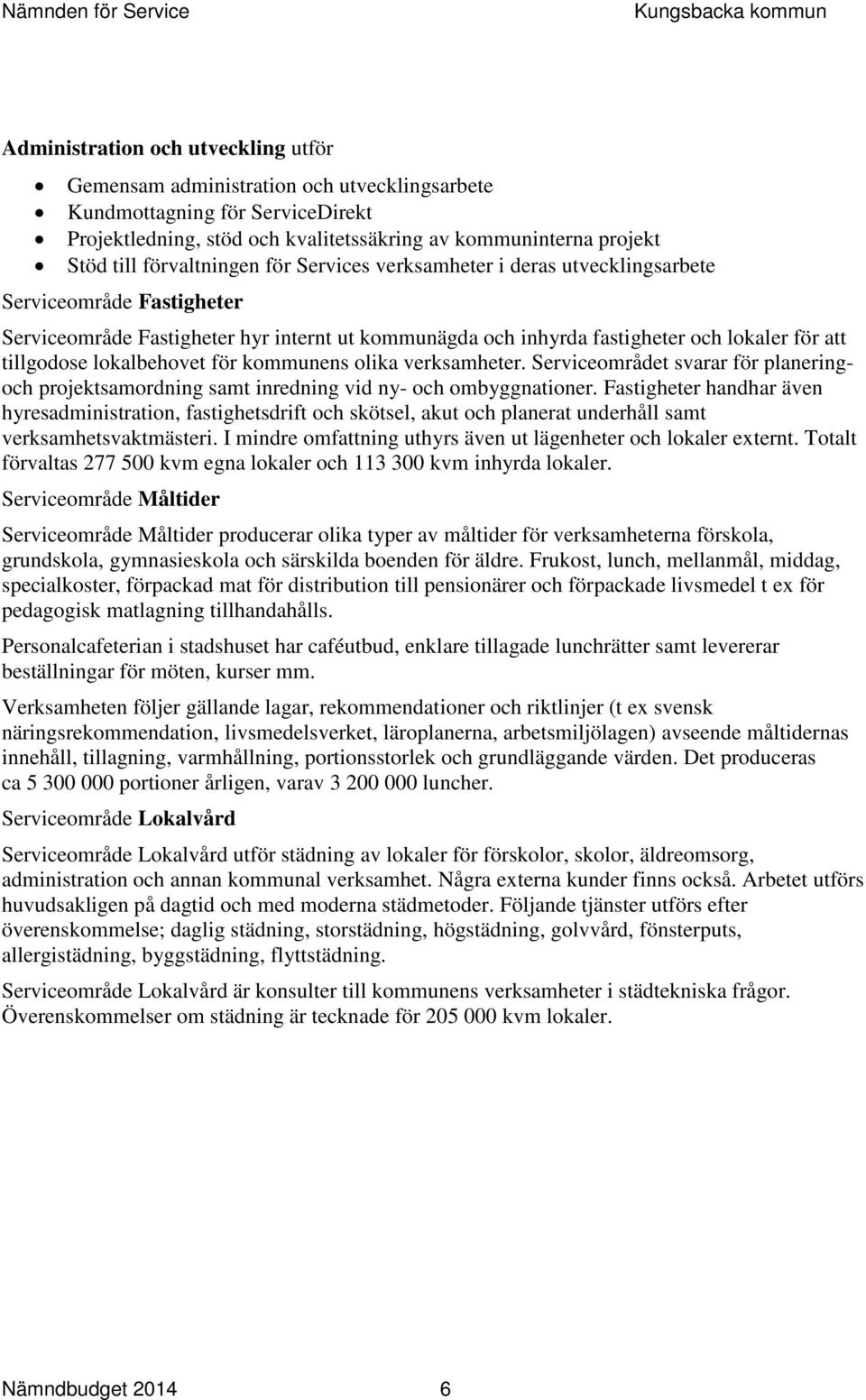 lokalbehovet för kommunens olika verksamheter. Serviceområdet svarar för planeringoch projektsamordning samt inredning vid ny- och ombyggnationer.