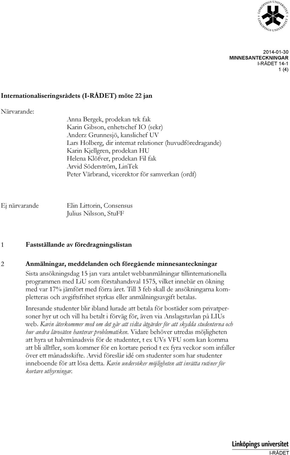 Consensus Julius Nilsson, StuFF 1 Fastställande av föredragningslistan 2 Anmälningar, meddelanden och föregående minnesanteckningar Sista ansökningsdag 15 jan vara antalet webbanmälningar