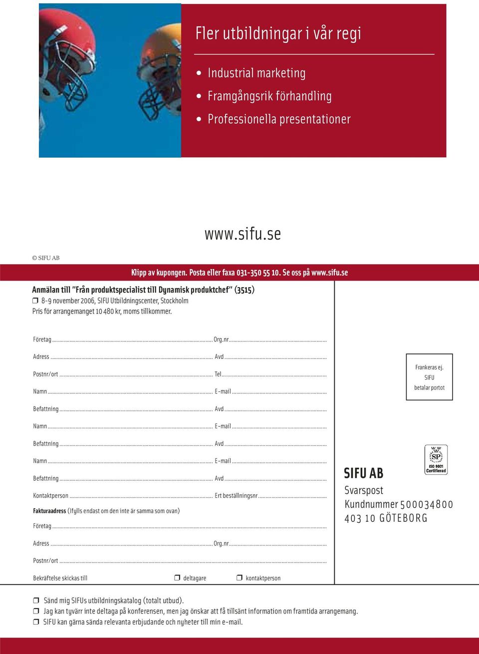 nr... Adress... Avd... Postnr/ort... Tel... Namn... E-mail... Frankeras ej. SIFU betalar portot Befattning... Avd... Namn... E-mail... Befattning... Avd... Namn... E-mail... Befattning... Avd... Kontaktperson.