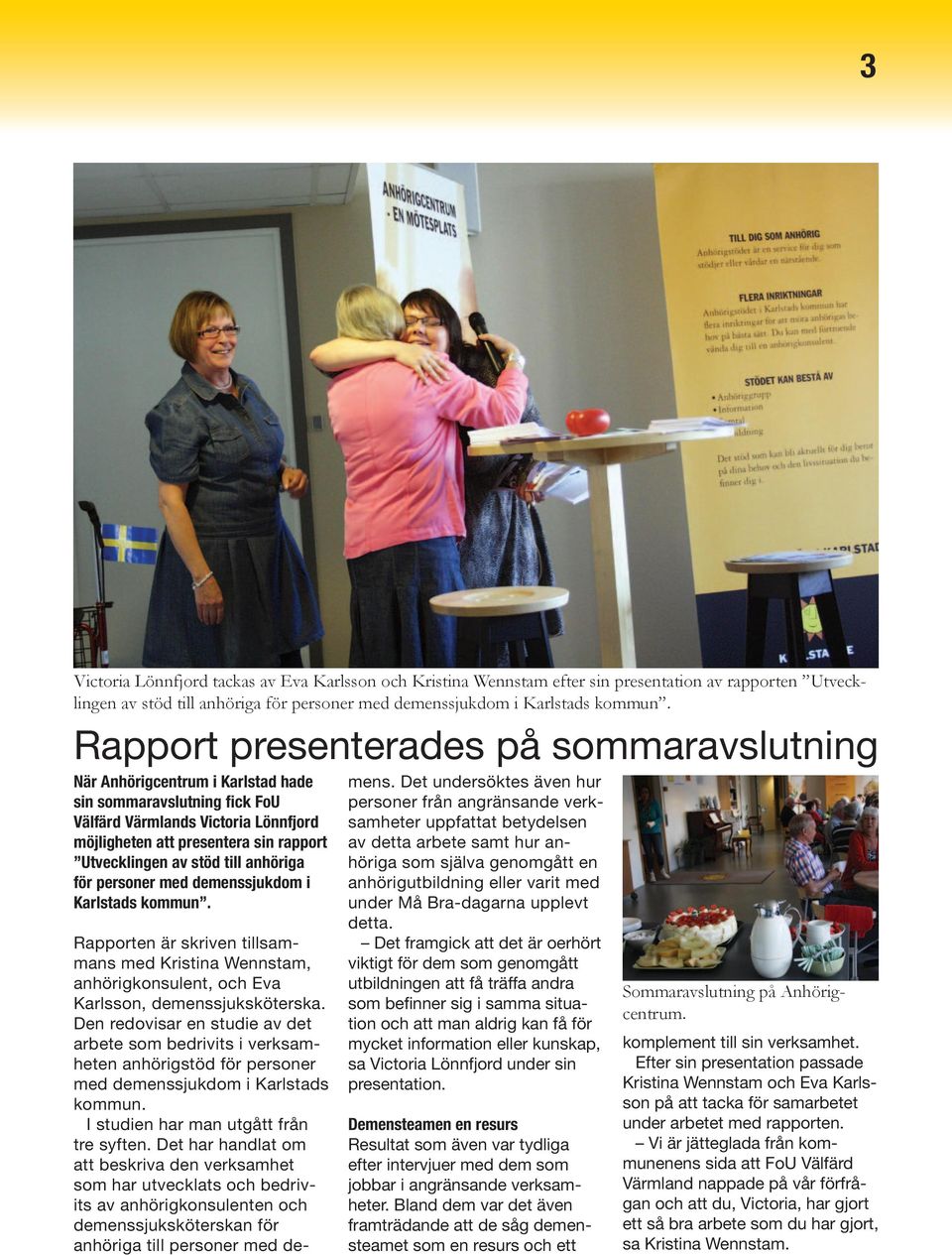 stöd till anhöriga för personer med demenssjukdom i Karlstads kommun. Rapporten är skriven tillsammans med Kristina Wennstam, anhörigkonsulent, och Eva Karlsson, demenssjuksköterska.